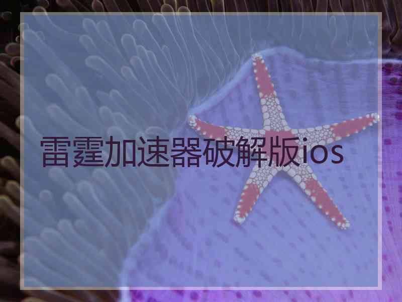 雷霆加速器破解版ios 雷霆加速器破解版ios