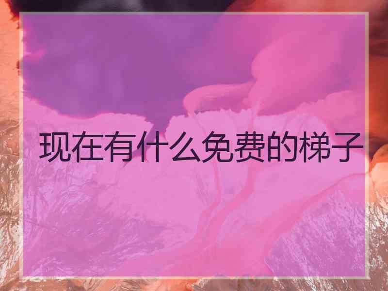 现在有什么免费的梯子