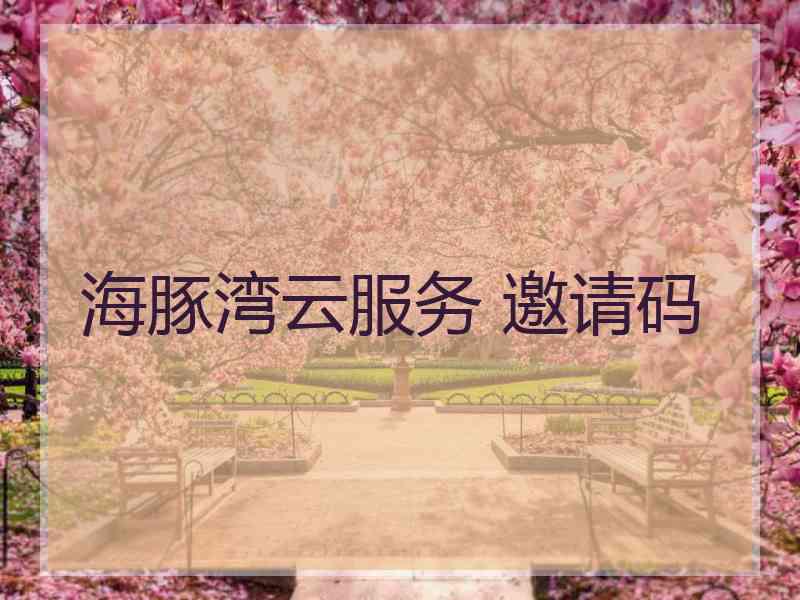 海豚湾云服务 邀请码